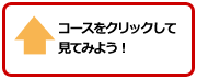 コースをクリックして見てみよう！